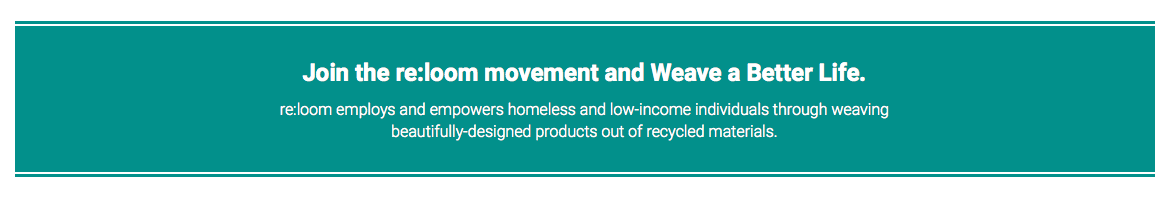 Join the re:loom movement and Weave a Better Life. re:loom employs and empowers homeless. 